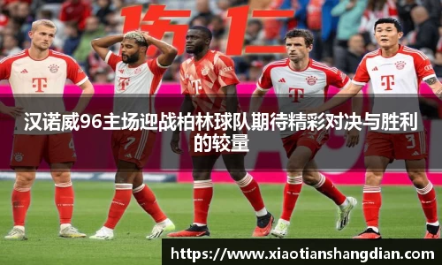 汉诺威96主场迎战柏林球队期待精彩对决与胜利的较量
