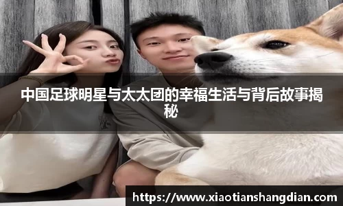 中国足球明星与太太团的幸福生活与背后故事揭秘