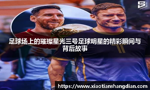 足球场上的璀璨星光三号足球明星的精彩瞬间与背后故事