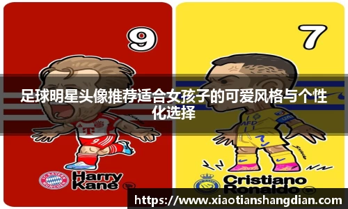 足球明星头像推荐适合女孩子的可爱风格与个性化选择
